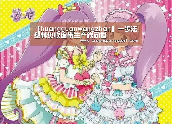 【huangguanwangzhan】一步法塑料热收缩带生产线问世(图2) 皇冠官方网