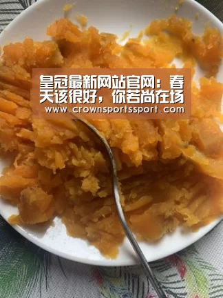 皇冠最新网站官网:春天该很好,你若尚在场(图2) 皇冠官方网