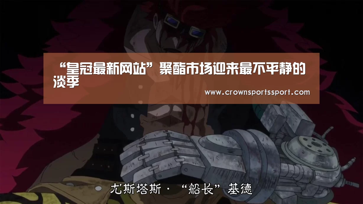 “皇冠最新网站”聚酯市场迎来最不平静的淡季(图1) 皇冠官方网